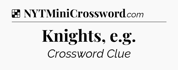 Solution: Knights, e.g - NYT Crossword