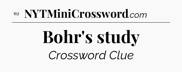 Bohr's study - WSJ Crossword