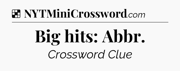 Solution: Big hits: Abbr - NYT Crossword