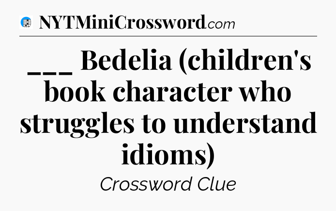 ___ Bedelia (children's book character who struggles to understand idioms) Crossword Clue