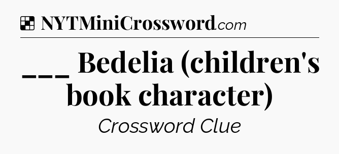 Solution: ___ Bedelia (children's book character) - NYT Crossword