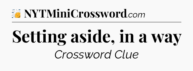 Setting aside, in a way - 7 Little Words