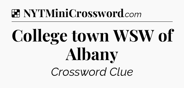 Solution: College town WSW of Albany - NYT Crossword
