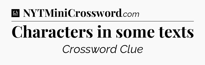 Characters in some texts - LA Times Crossword