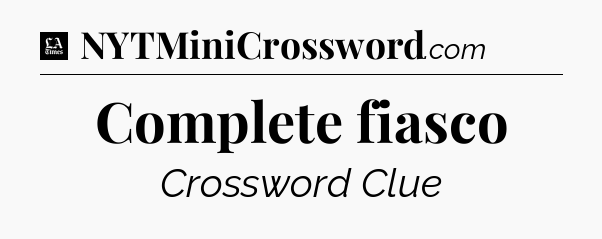 Complete fiasco - LA Times Crossword