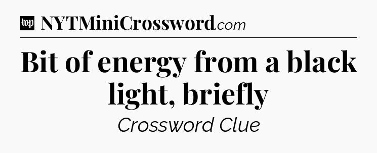 Bit of energy from a black light, briefly Crossword Clue