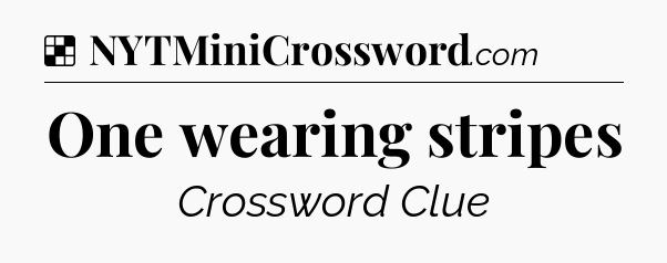 Solution: One wearing stripes - NYT Crossword
