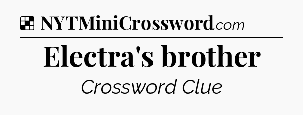 Solution: Electra's brother - NYT Crossword