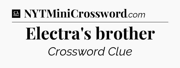 Electra's brother - LA Times Crossword