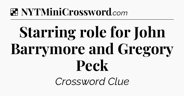 Solution: Starring role for John Barrymore and Gregory Peck - NYT Crossword