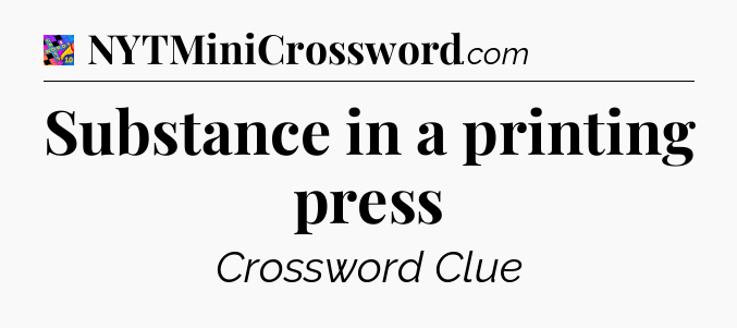 Substance in a printing press Crossword Clue