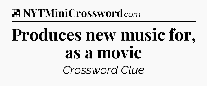 Solution: Produces new music for, as a movie - NYT Crossword