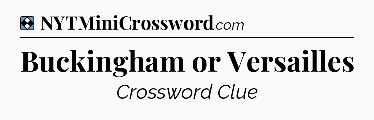 Solution: Buckingham or Versailles - NYT Mini Crossword
