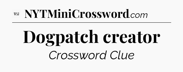 Dogpatch creator - WSJ Crossword
