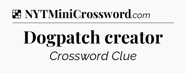 Solution: Dogpatch creator - NYT Crossword