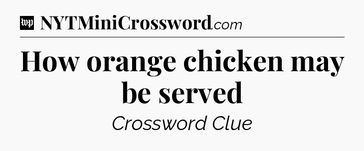How orange chicken may be served Crossword Clue