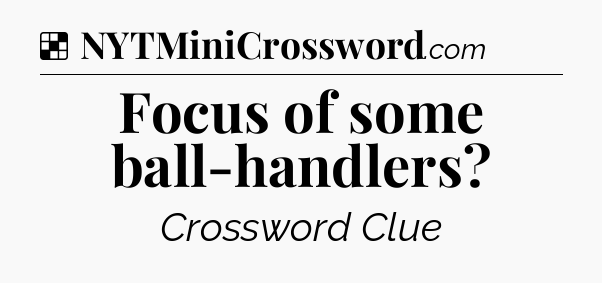 Solution: Focus of some ball-handlers - NYT Crossword