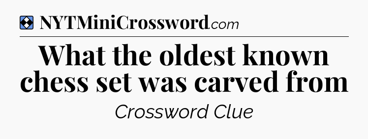 Solution: What the oldest known chess set was carved from - NYT Mini Crossword