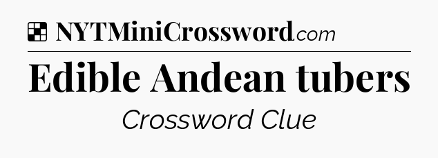 Solution: Edible Andean tubers - NYT Crossword