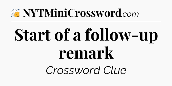 Start of a follow-up remark - 7 Little Words