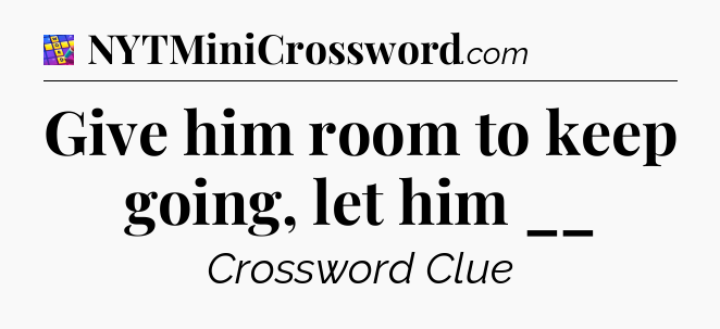 Give him room to keep going, let him __ Codycross