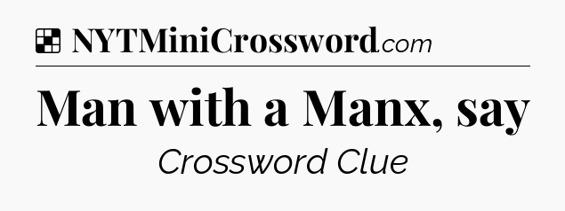 Solution: Man with a Manx, say - NYT Crossword