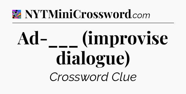 Ad-___ (improvise dialogue) Crossword Clue