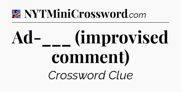 Ad-___ (improvised comment) Crossword Clue