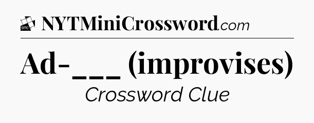 Ad-___ (improvises) - Daily Themed Classic Crossword