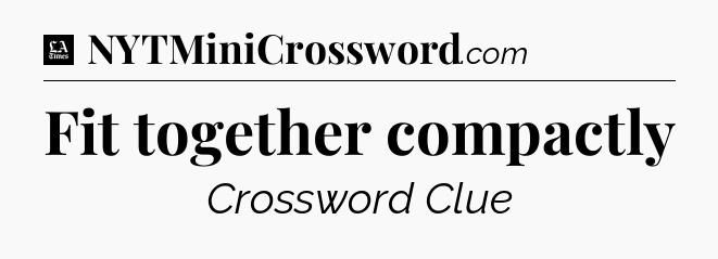 Fit together compactly - LA Times Crossword