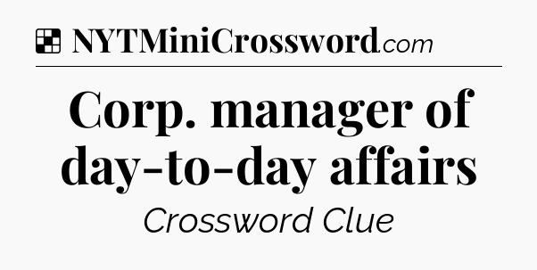 Solution: Corp. manager of day-to-day affairs - NYT Crossword