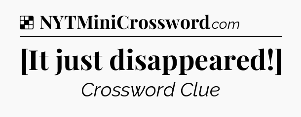 Solution: [It just disappeared!] - NYT Crossword