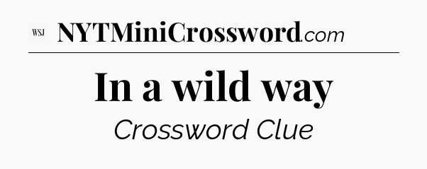 In a wild way - WSJ Crossword