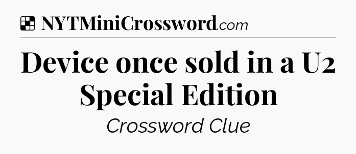 Solution: Device once sold in a U2 Special Edition - NYT Crossword