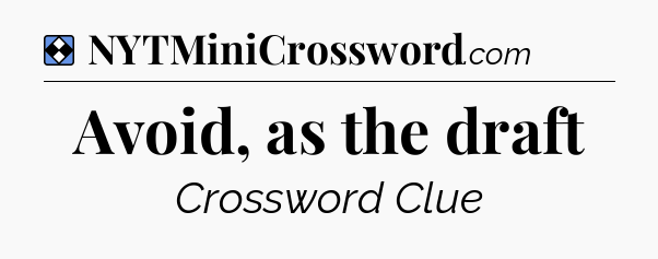 Solution: Avoid, as the draft - NYT Mini Crossword