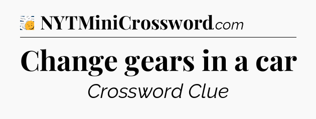 Change gears in a car - 7 Little Words