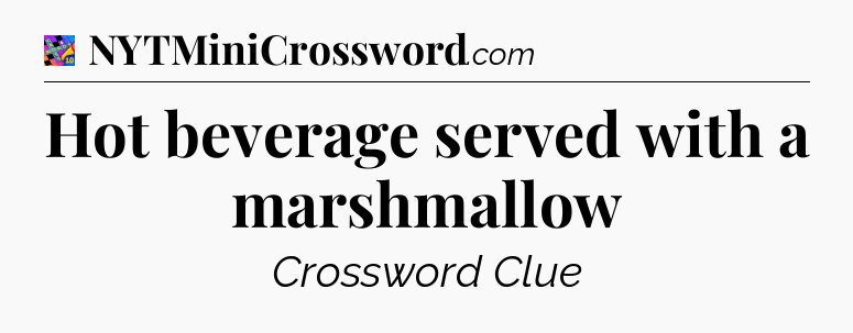 Hot beverage served with a marshmallow Crossword Clue