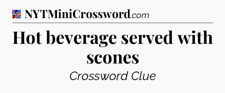 Hot beverage served with scones Crossword Clue