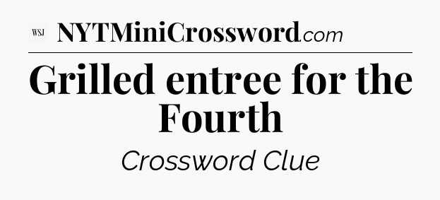 Grilled entree for the Fourth - WSJ Crossword