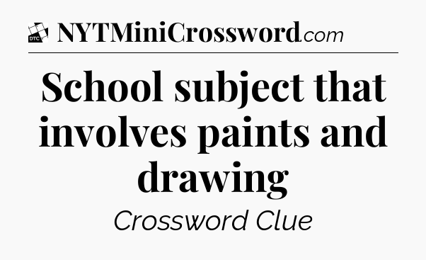 School subject that involves paints and drawing - Daily Themed Classic Crossword