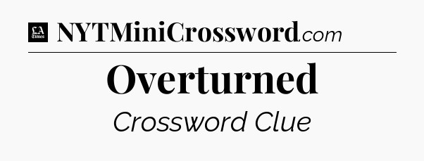 Overturned - LA Times Crossword