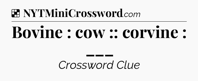 Solution: Bovine : cow :: corvine : ___ - NYT Crossword