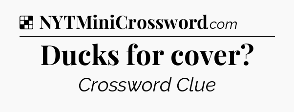 Solution: Ducks for cover - NYT Crossword