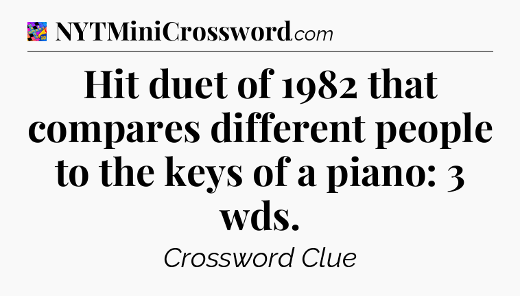 Hit duet of 1982 that compares different people to the keys of a piano: 3 wds Crossword Clue