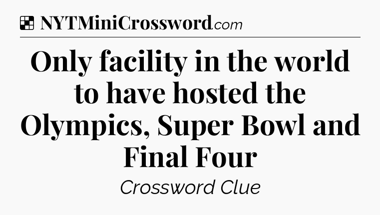 Solution: Only facility in the world to have hosted the Olympics, Super Bowl and Final Four - NYT Crossword