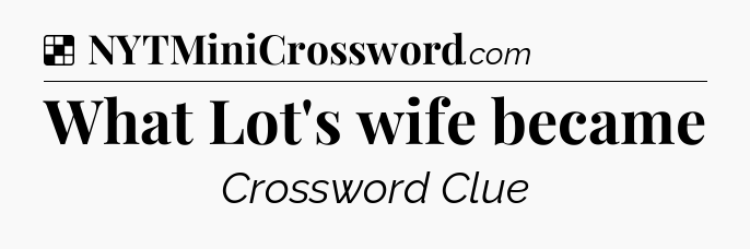 Solution: What Lot's wife became - NYT Crossword
