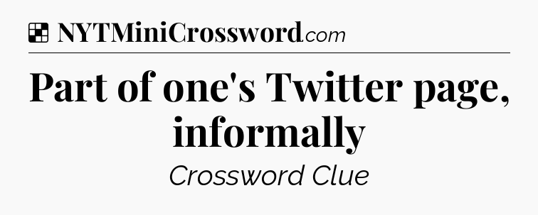 Solution: Part of one's Twitter page, informally - NYT Crossword