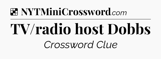 Solution: TV/radio host Dobbs - NYT Crossword