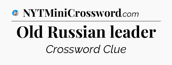 Old Russian leader Crossword Clue