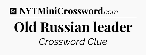 Old Russian leader - LA Times Crossword